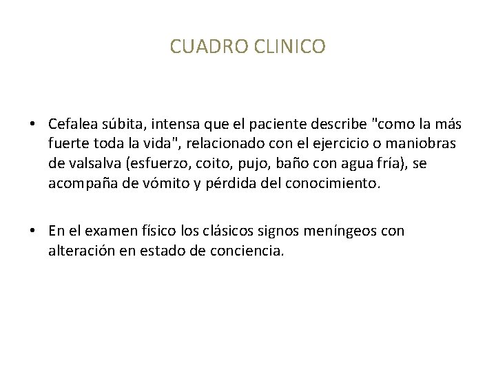 CUADRO CLINICO • Cefalea súbita, intensa que el paciente describe "como la más fuerte