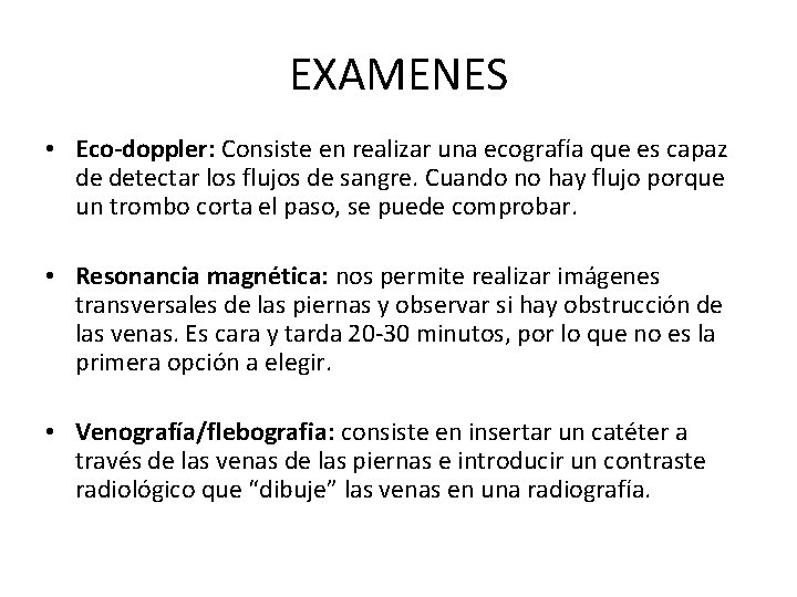 EXAMENES • Eco-doppler: Consiste en realizar una ecografía que es capaz de detectar los