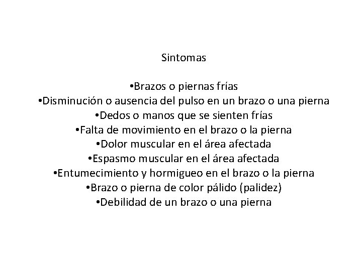 Sintomas • Brazos o piernas frías • Disminución o ausencia del pulso en un