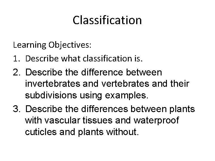 Classification Learning Objectives: 1. Describe what classification is. 2. Describe the difference between invertebrates