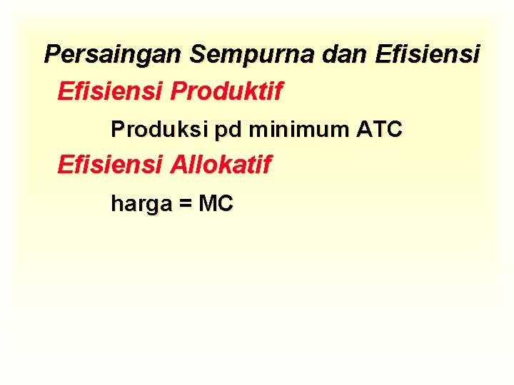 Persaingan Sempurna dan Efisiensi Produktif Produksi pd minimum ATC Efisiensi Allokatif harga = MC