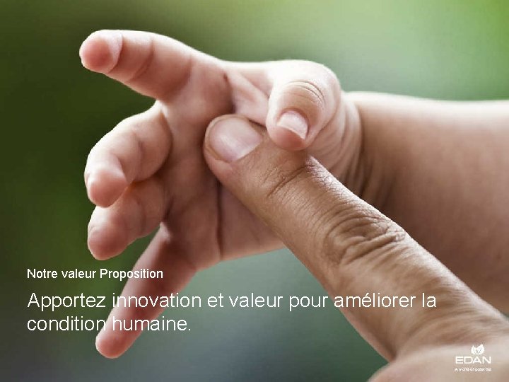 Notre valeur Proposition Apportez innovation et valeur pour améliorer la condition humaine. 