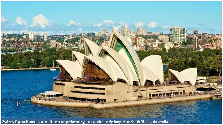 Sydney Opera House is a multi-venue performing arts centre in Sydney, New South Wales,