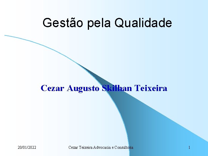 Gestão pela Qualidade Cezar Augusto Skilhan Teixeira 20/01/2022 Cezar Teixeira Advocacia e Consultoria 1