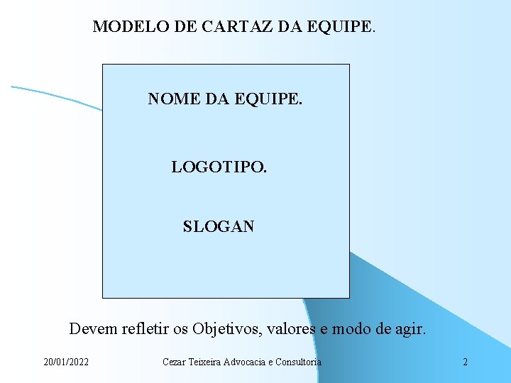 MODELO DE CARTAZ DA EQUIPE. NOME DA EQUIPE. LOGOTIPO. SLOGAN Devem refletir os Objetivos,