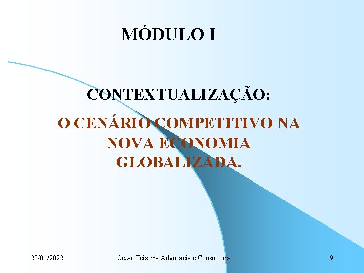 MÓDULO I CONTEXTUALIZAÇÃO: O CENÁRIO COMPETITIVO NA NOVA ECONOMIA GLOBALIZADA. 20/01/2022 Cezar Teixeira Advocacia