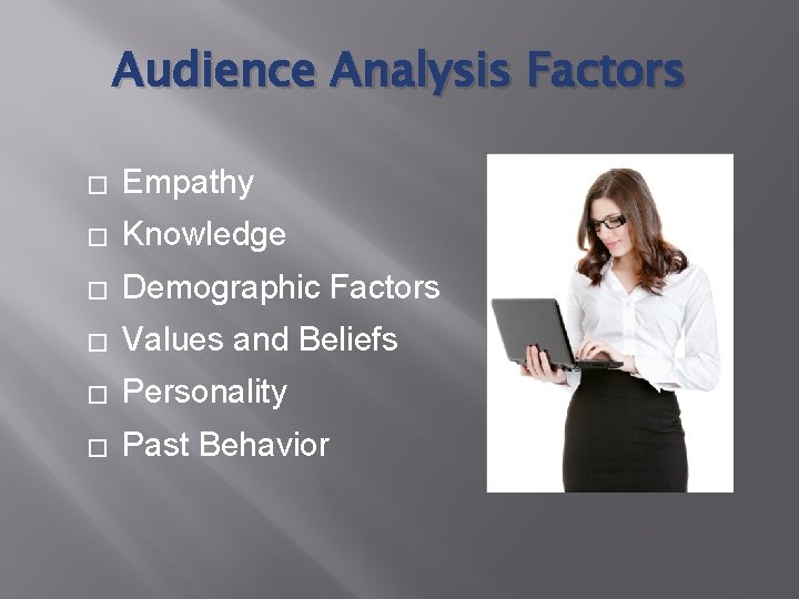 Audience Analysis Factors � Empathy � Knowledge � Demographic Factors � Values and Beliefs