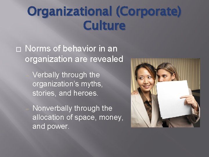 Organizational (Corporate) Culture � Norms of behavior in an organization are revealed ‒ Verbally