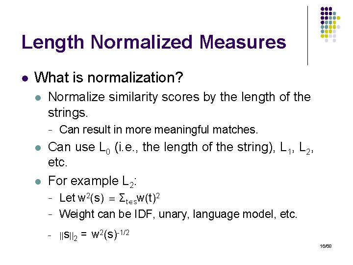 Length Normalized Measures l What is normalization? l Normalize similarity scores by the length