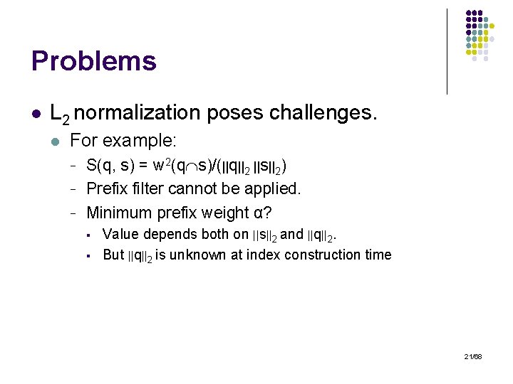 Problems l L 2 normalization poses challenges. l For example: - S(q, s) =