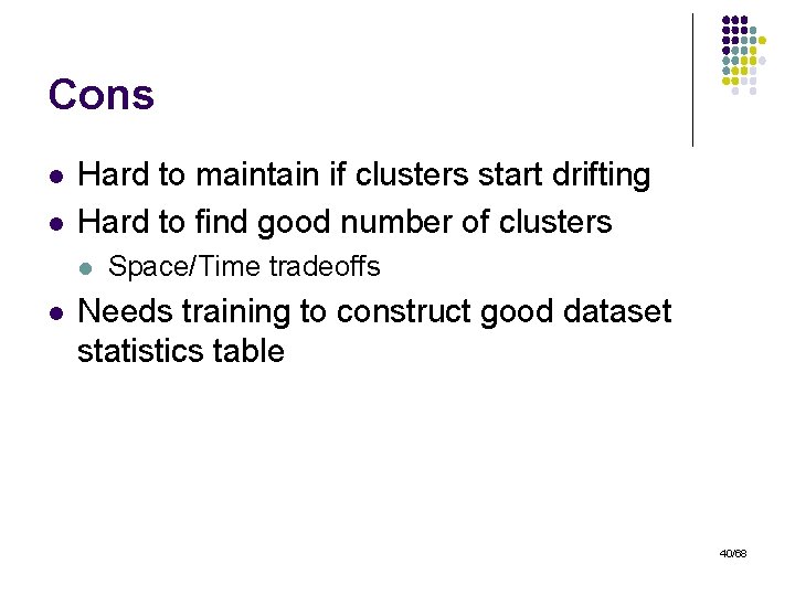 Cons l l Hard to maintain if clusters start drifting Hard to find good