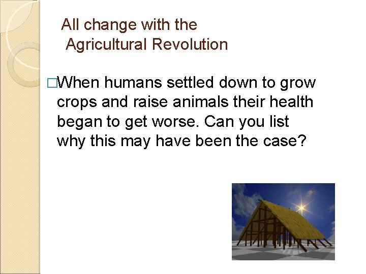 All change with the Agricultural Revolution �When humans settled down to grow crops and