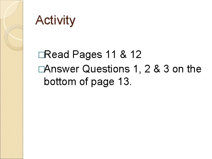 Activity �Read Pages 11 & 12 �Answer Questions 1, 2 & 3 on the