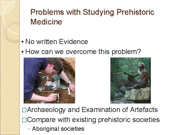 Problems with Studying Prehistoric Medicine • No written Evidence • How can we overcome