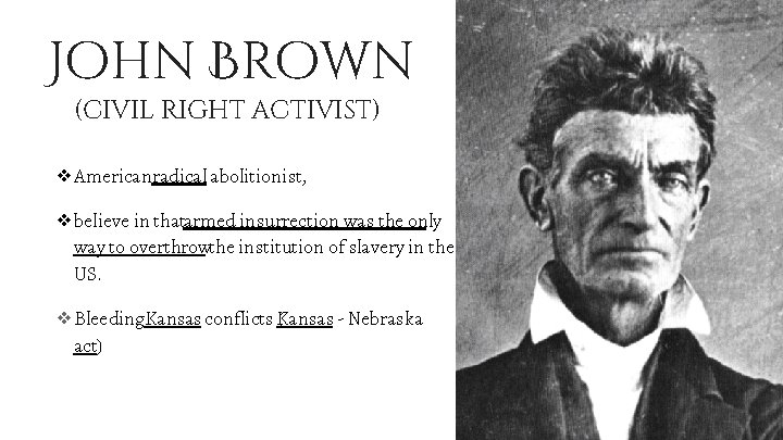 John Brown (civil right activist) ❖Americanradical abolitionist, ❖believe in thatarmed insurrection was the only