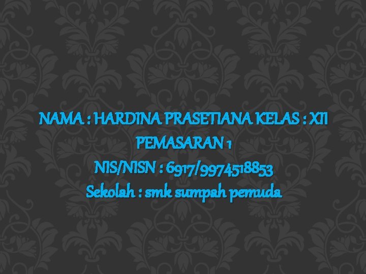 NAMA : HARDINA PRASETIANA KELAS : XII PEMASARAN 1 NIS/NISN : 6917/9974518853 Sekolah :