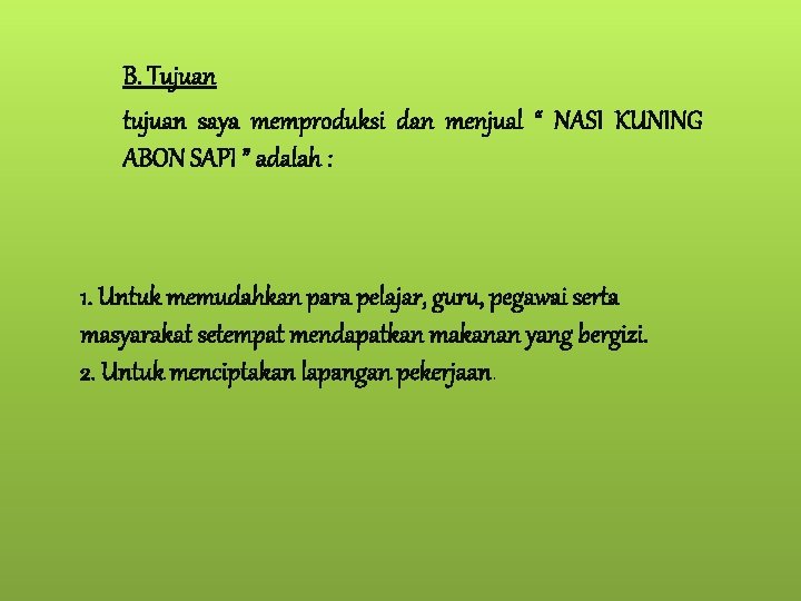 B. Tujuan tujuan saya memproduksi dan menjual “ NASI KUNING ABON SAPI ” adalah