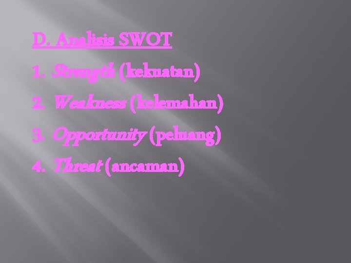 D. Analisis SWOT 1. Strength (kekuatan) 2. Weakness (kelemahan) 3. Opportunity (peluang) 4. Threat