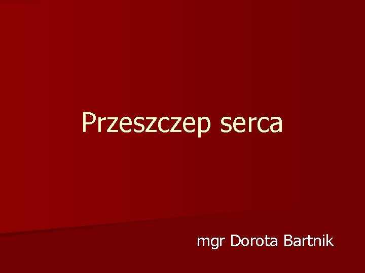 Przeszczep serca mgr Dorota Bartnik 