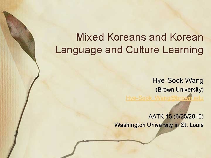 Mixed Koreans and Korean Language and Culture Learning Hye-Sook Wang (Brown University) Hye-Sook_Wang@brown. edu Mixed Koreans and Korean Language and Culture Learning Hye-Sook Wang (Brown University) Hye-Sook_Wang@brown. edu