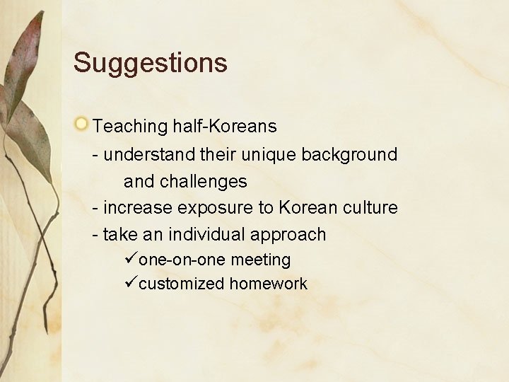 Suggestions Teaching half-Koreans - understand their unique background and challenges - increase exposure to Suggestions Teaching half-Koreans - understand their unique background and challenges - increase exposure to