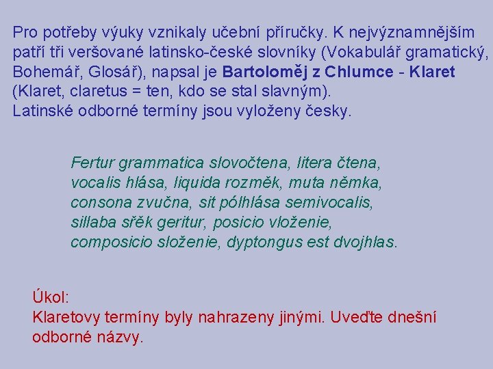 Pro potřeby výuky vznikaly učební příručky. K nejvýznamnějším patří tři veršované latinsko-české slovníky (Vokabulář