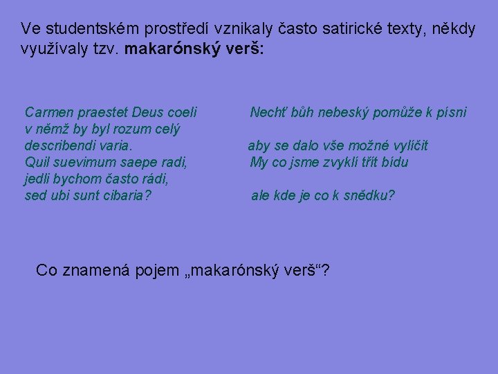 Ve studentském prostředí vznikaly často satirické texty, někdy využívaly tzv. makarónský verš: Carmen praestet