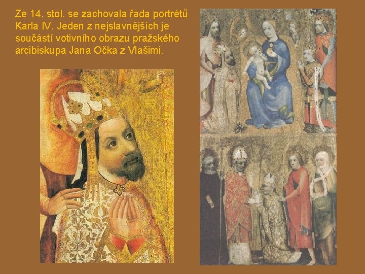 Ze 14. stol. se zachovala řada portrétů Karla IV. Jeden z nejslavnějších je součástí