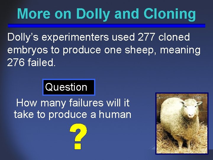 More on Dolly and Cloning Dolly’s experimenters used 277 cloned embryos to produce one