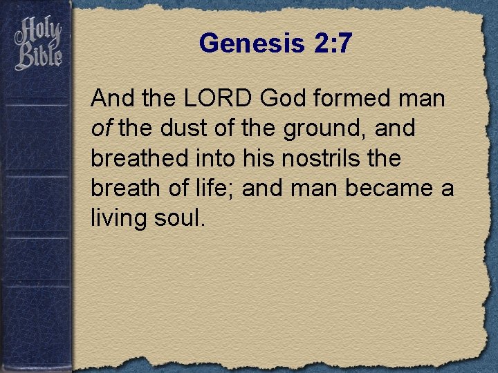 Genesis 2: 7 And the LORD God formed man of the dust of the