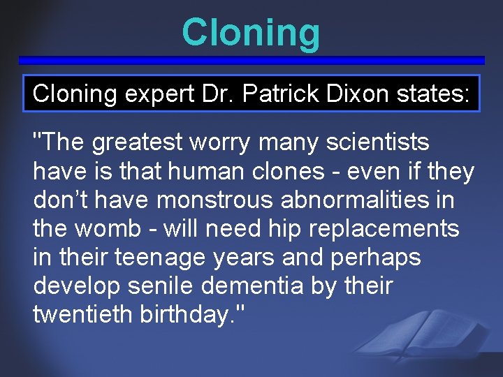 Cloning expert Dr. Patrick Dixon states: "The greatest worry many scientists have is that