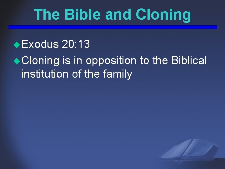 The Bible and Cloning u Exodus 20: 13 u Cloning is in opposition to