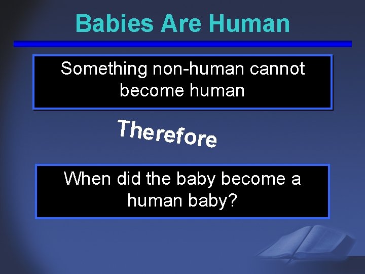 Babies Are Human Something non-human cannot become human Therefore When did the baby become