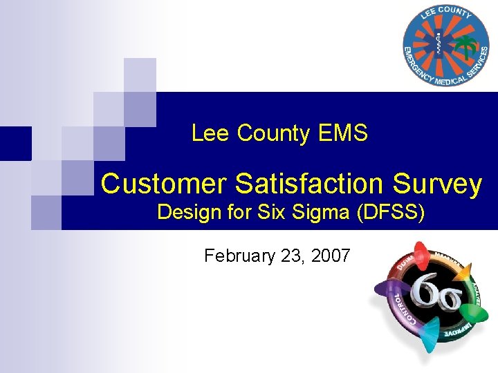 Lee County EMS Customer Satisfaction Survey Design for Six Sigma (DFSS) February 23, 2007