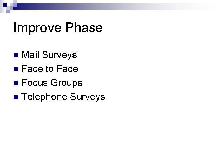 Improve Phase Mail Surveys n Face to Face n Focus Groups n Telephone Surveys
