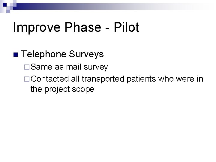 Improve Phase - Pilot n Telephone Surveys ¨ Same as mail survey ¨ Contacted