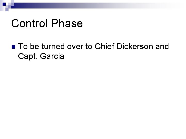 Control Phase n To be turned over to Chief Dickerson and Capt. Garcia 