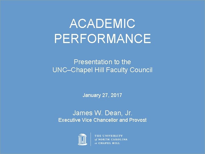 ACADEMIC PERFORMANCE Presentation to the UNC–Chapel Hill Faculty Council January 27, 2017 James W.