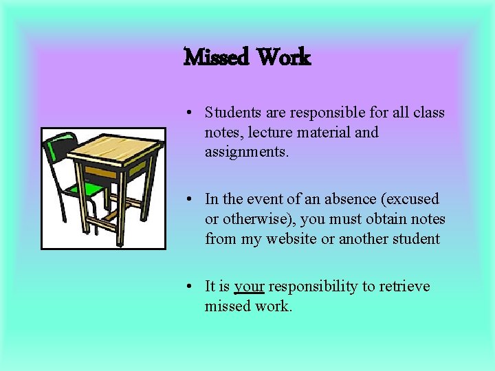 Missed Work • Students are responsible for all class notes, lecture material and assignments.