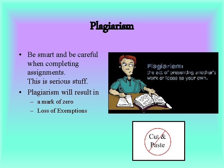 Plagiarism • Be smart and be careful when completing assignments. This is serious stuff.