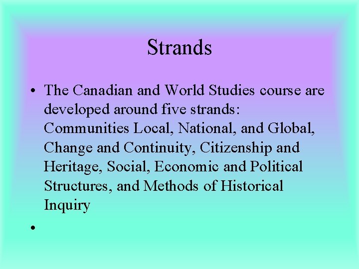 Strands • The Canadian and World Studies course are developed around five strands: Communities