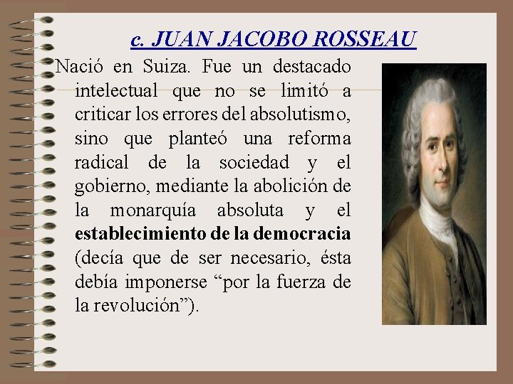 c. JUAN JACOBO ROSSEAU Nació en Suiza. Fue un destacado intelectual que no se