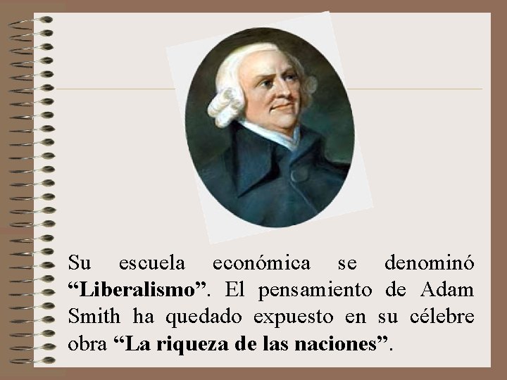 Su escuela económica se denominó “Liberalismo”. El pensamiento de Adam Smith ha quedado expuesto
