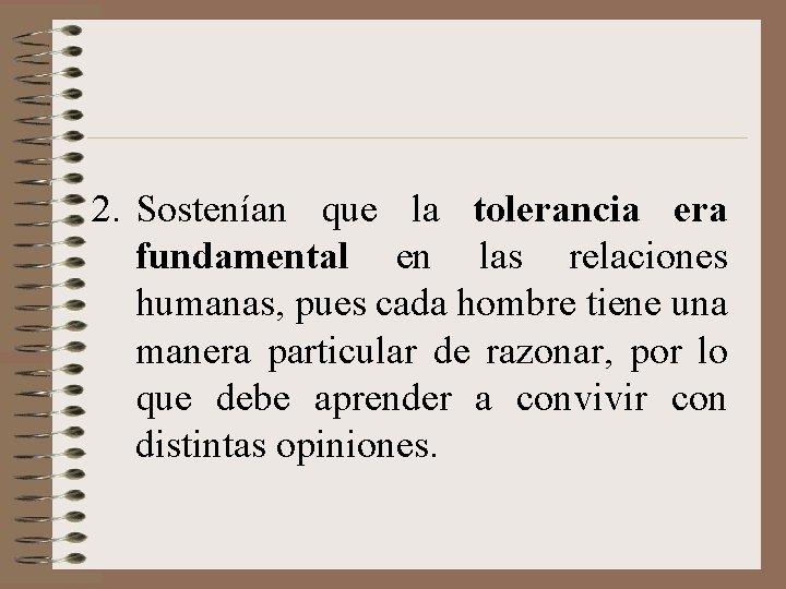 2. Sostenían que la tolerancia era fundamental en las relaciones humanas, pues cada hombre