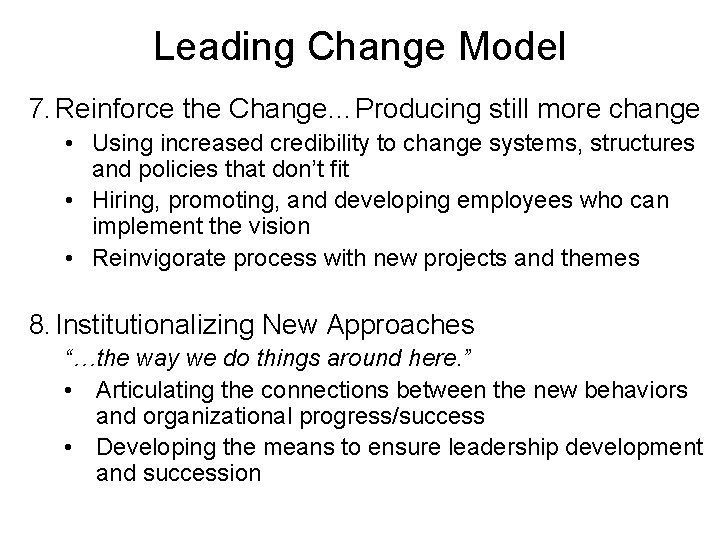 Leading Change Model 7. Reinforce the Change…Producing still more change • Using increased credibility