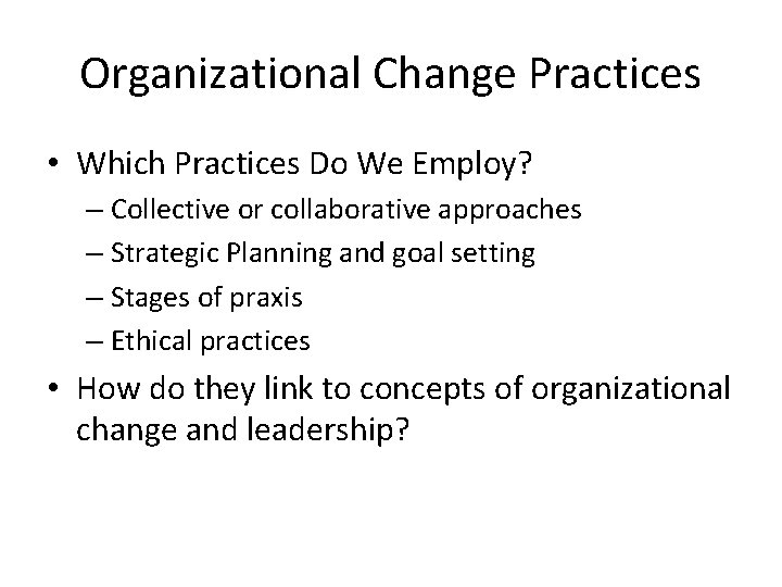 Organizational Change Practices • Which Practices Do We Employ? – Collective or collaborative approaches