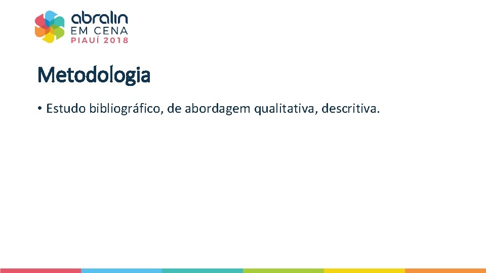 Metodologia • Estudo bibliográfico, de abordagem qualitativa, descritiva. 