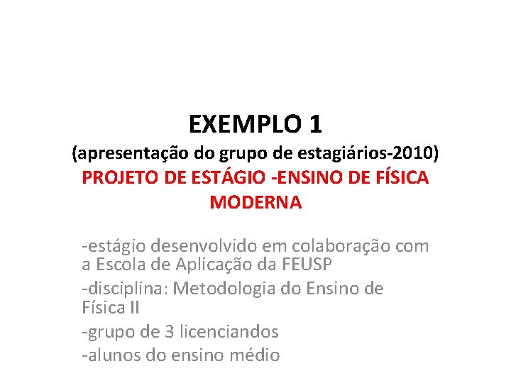 EXEMPLO 1 (apresentação do grupo de estagiários-2010) PROJETO DE ESTÁGIO -ENSINO DE FÍSICA MODERNA