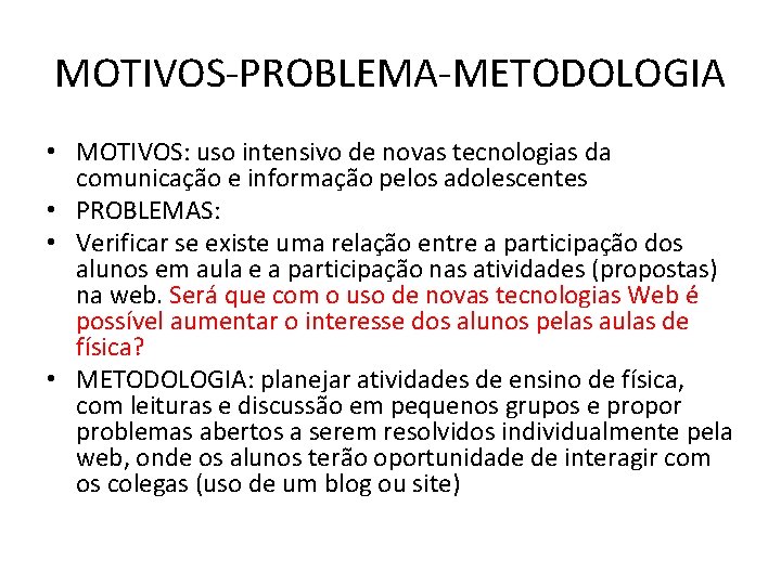 MOTIVOS-PROBLEMA-METODOLOGIA • MOTIVOS: uso intensivo de novas tecnologias da comunicação e informação pelos adolescentes