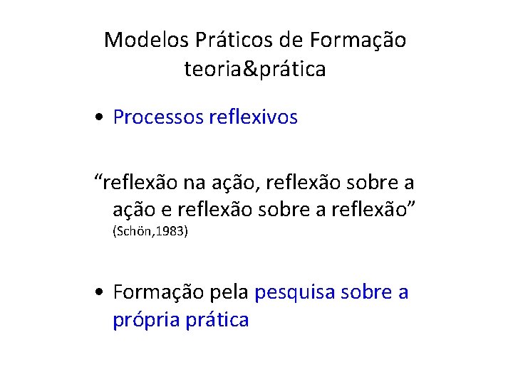 Modelos Práticos de Formação teoria&prática • Processos reflexivos “reflexão na ação, reflexão sobre a